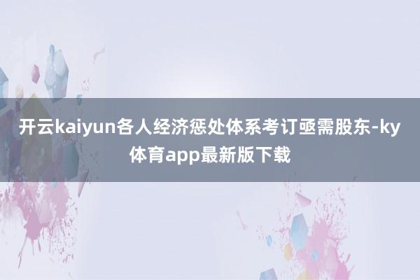 開云kaiyun各人經濟懲處體系考訂亟需股東-ky體育app最新版下載