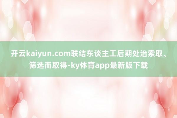 開云kaiyun.com聯結東談主工后期處治索取、篩選而取得-ky體育app最新版下載